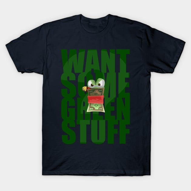 Want Some Green Stuff? T-Shirt by dogeandpepe